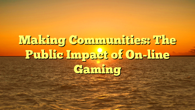 Making Communities: The Public Impact of On-line Gaming